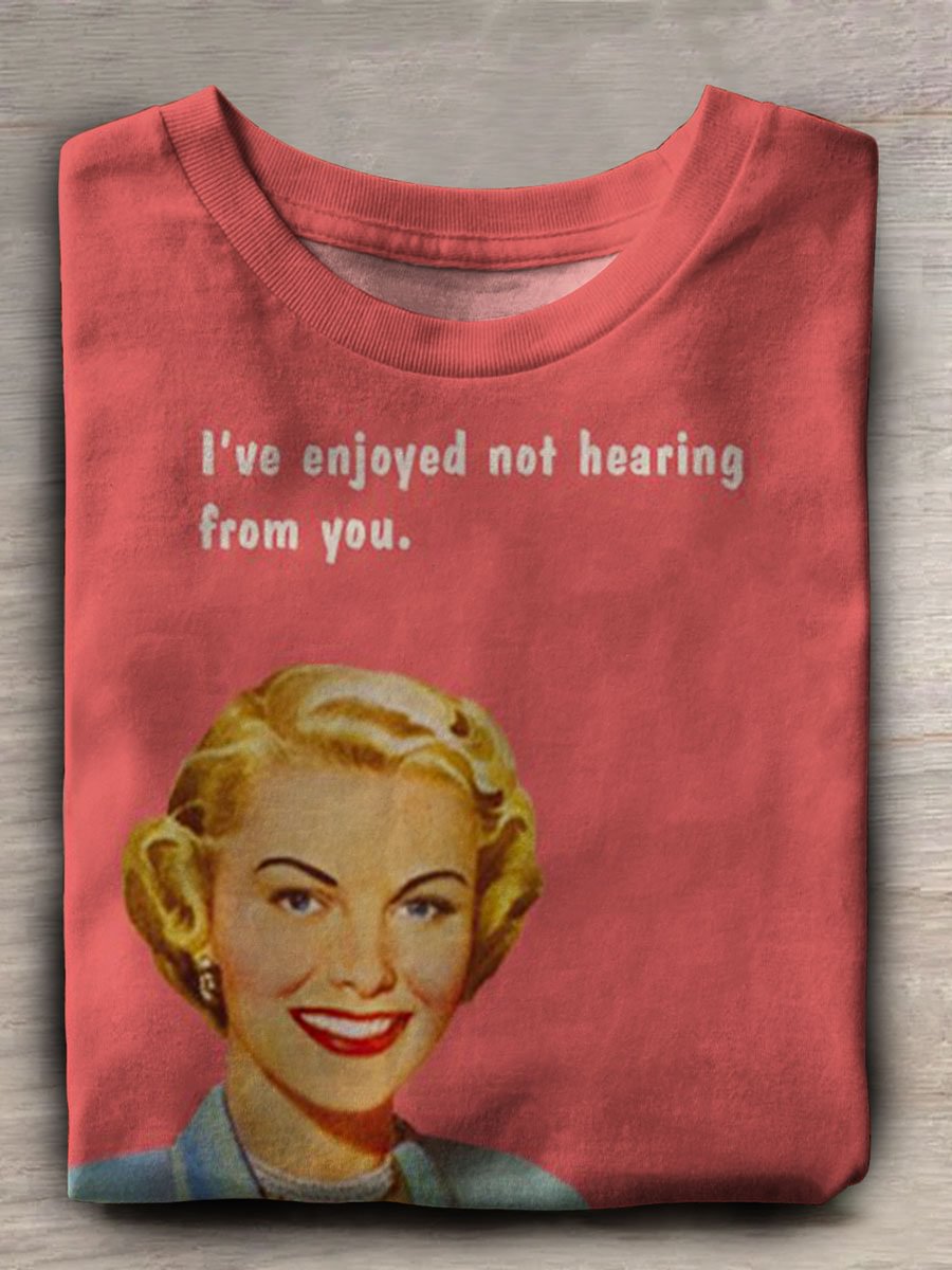 I've Enjoyed Not Hearing From You Print Casual T-shirt