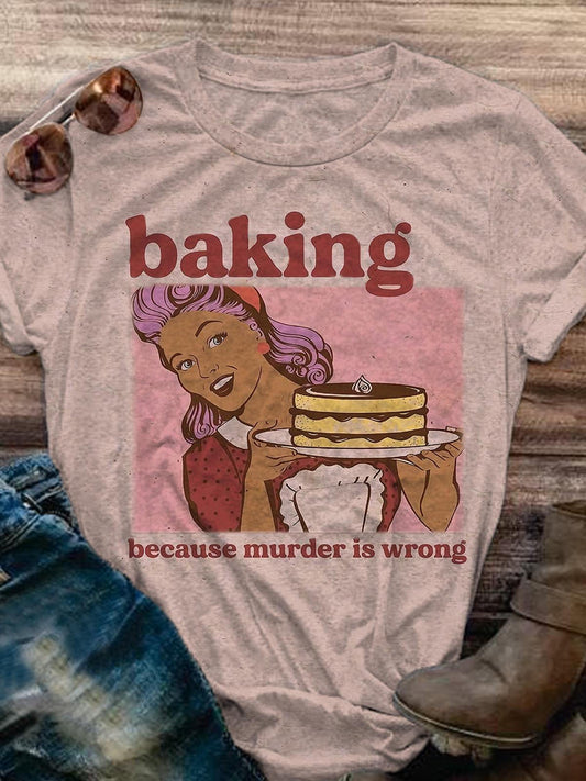 Baking Because Murder Is Wrong Retro Fun Print Casual T-shirt