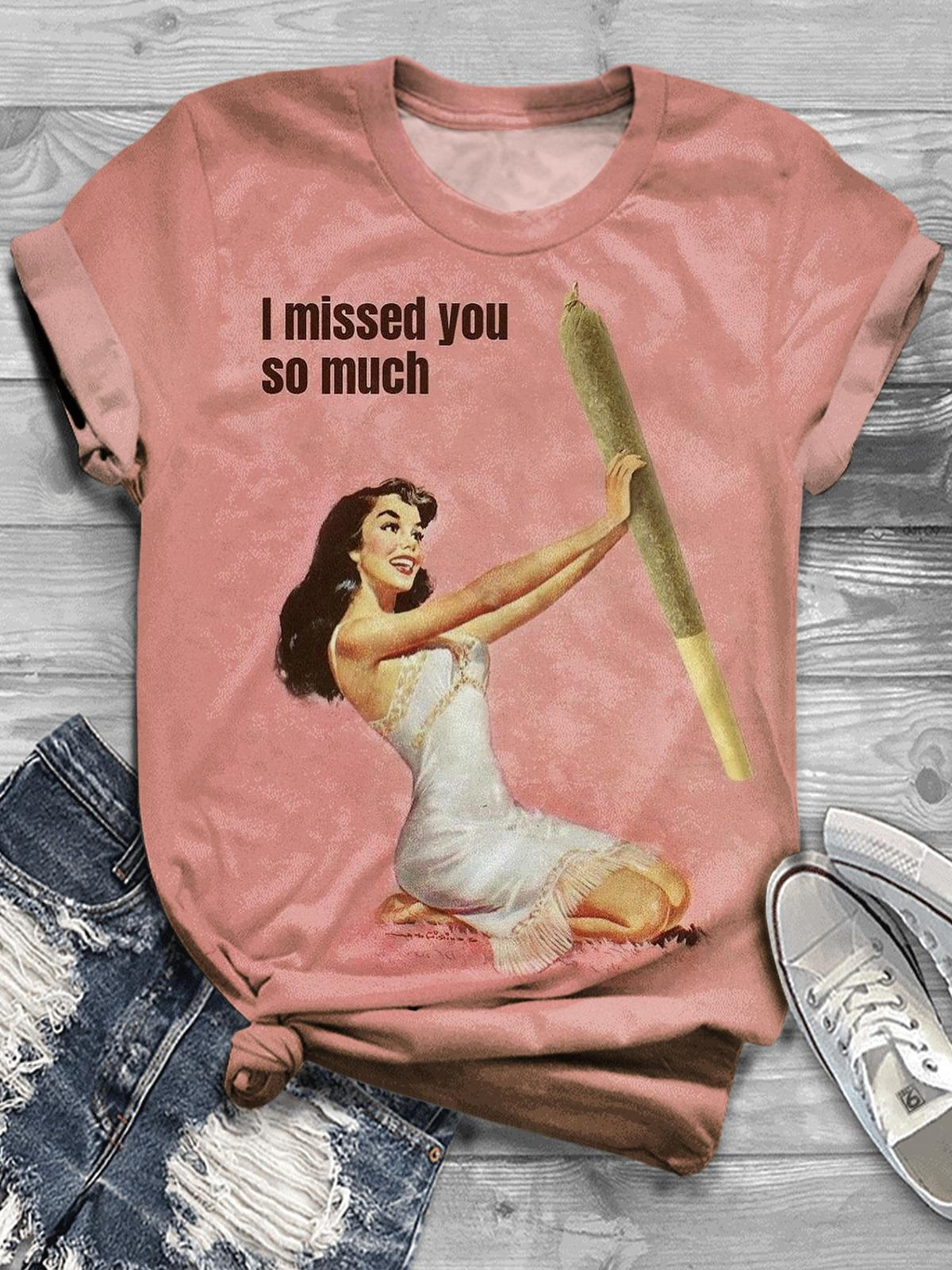 I Missed You So Much Funny Print Casual T-shirt