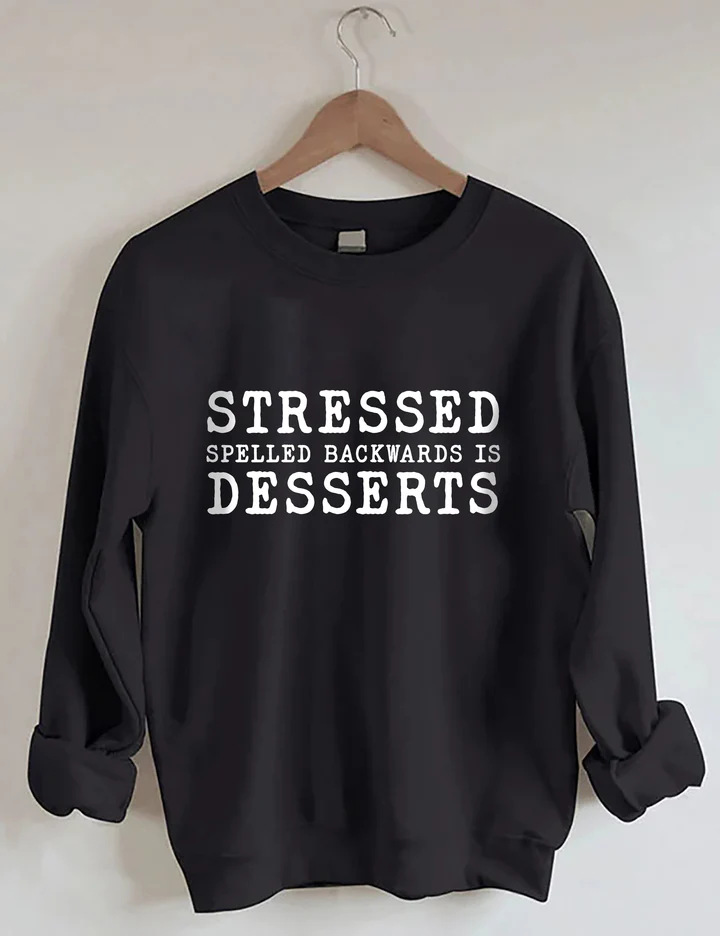 Stressed Spelled Backwards Is Desserts Sweatshirt