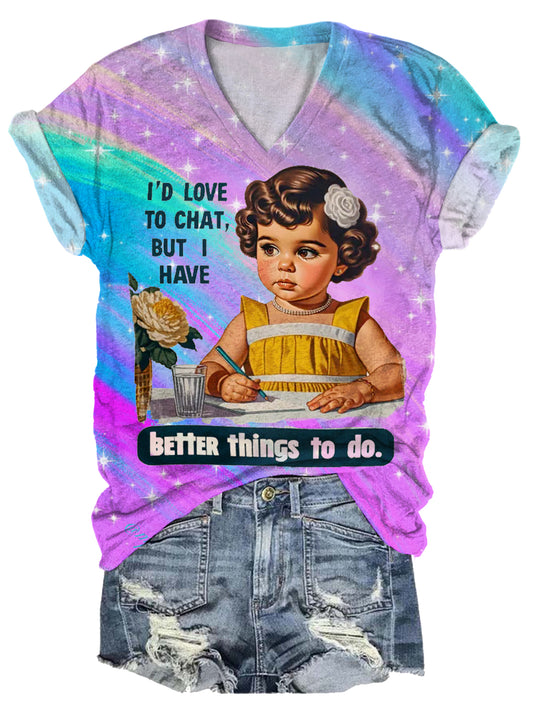 I'd Love To Chat But I Have Better Things To Do Print T-shirt