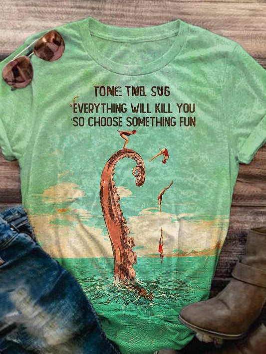 Everything Will Kill You So Choose Something Fun T-shirt