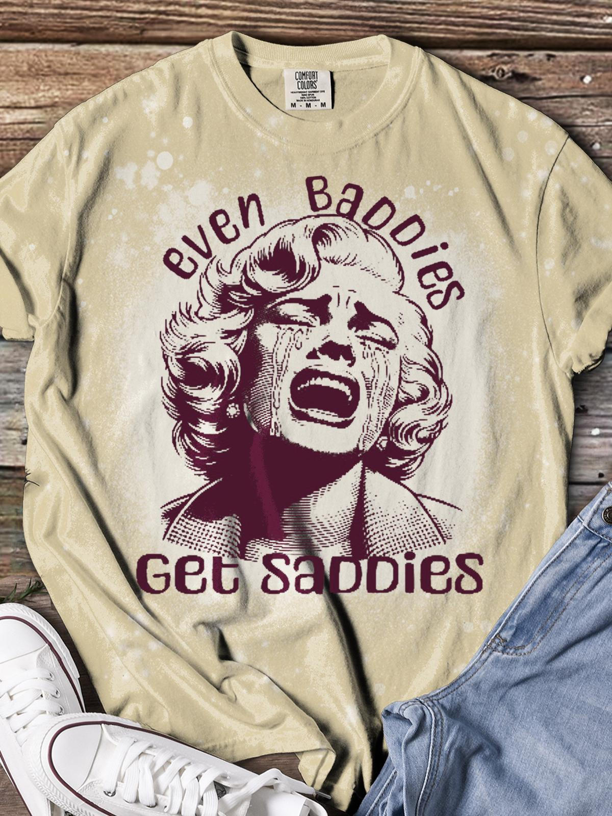 Even Baddies Get Saddies Funny Print T-shirt