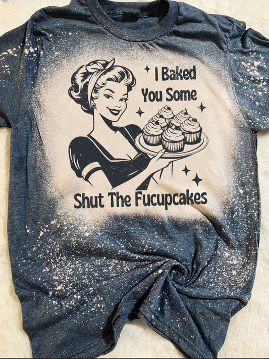 I Baked You Some Shut The Fucupcakes Print Tie Dye Crew Neck T-shirt