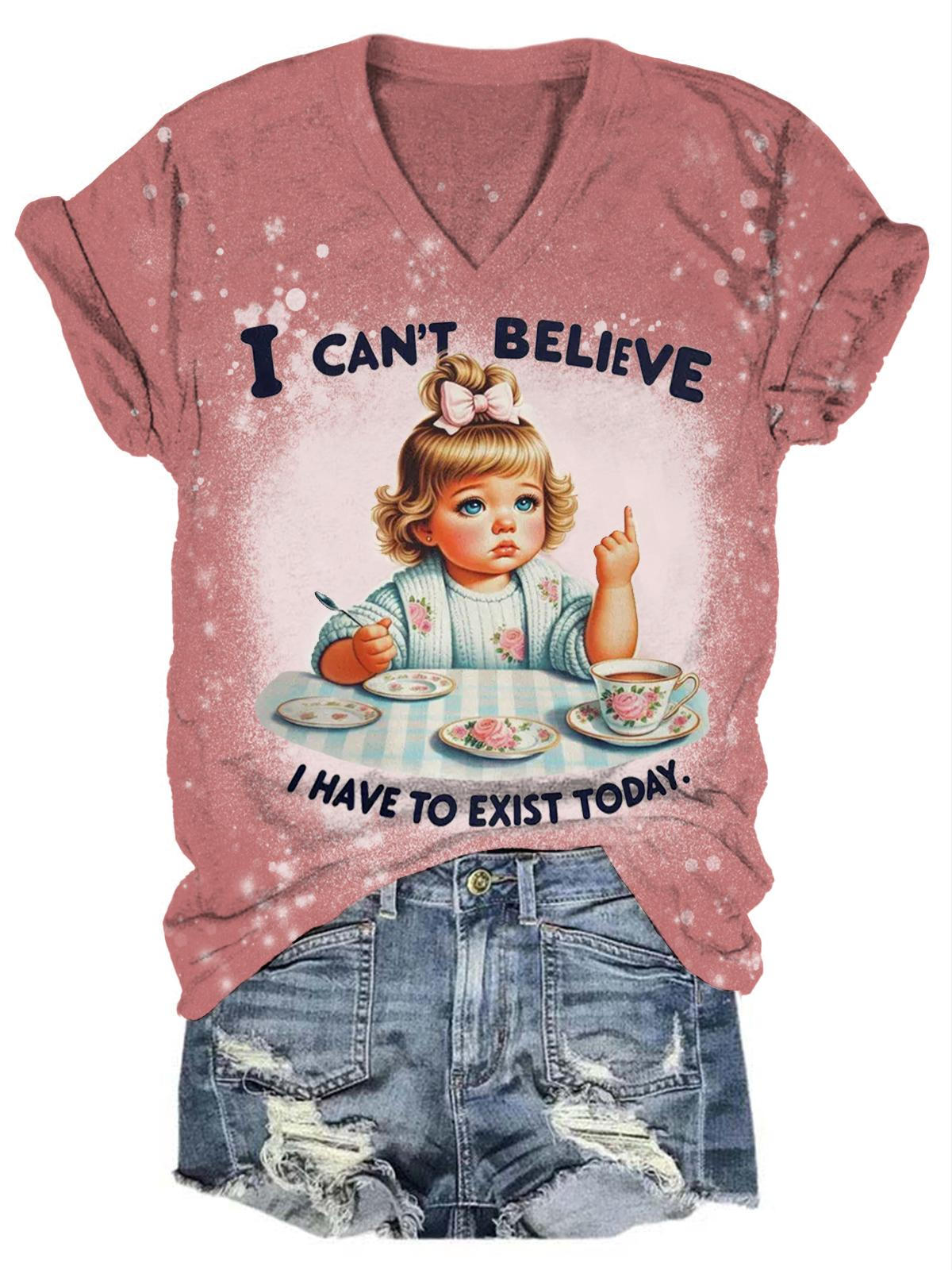 I Can't Believe I Have To Exist Today Funny Print T-shirt