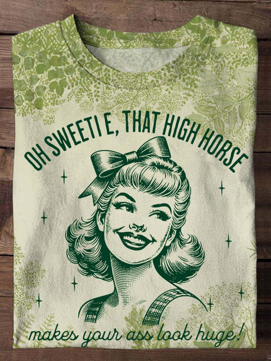 Oh Sweetie That High Horse Makes Your Ass Look Huge Spring Print T-shirt