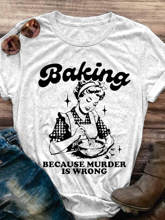 Baking Because Murder Is Wrong Funny Print T-shirt