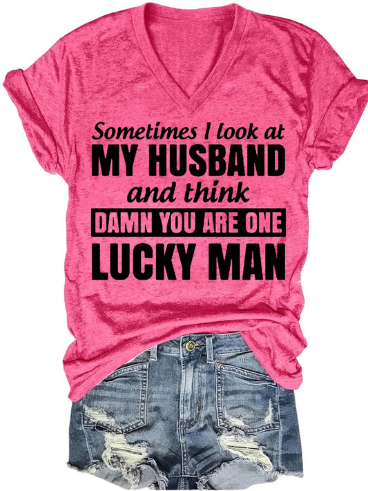 Sometimes I Look At My Husband and Think Damn You Are One Lucky Man Funny Letters V-Neck Short Sleeve T-Shirt